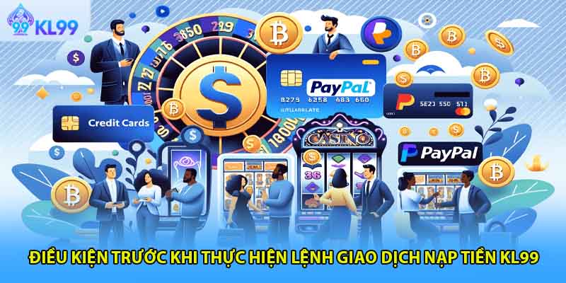 Điều kiện trước khi thực hiện lệnh giao dịch nạp tiền KL99