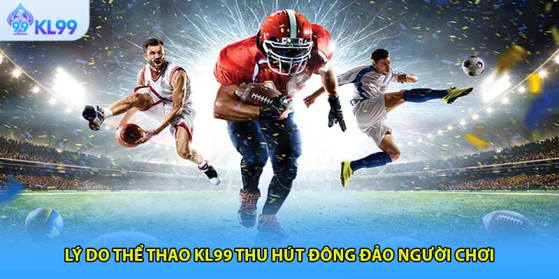 Lý do thể thao KL99 thu hút đông đảo người chơi