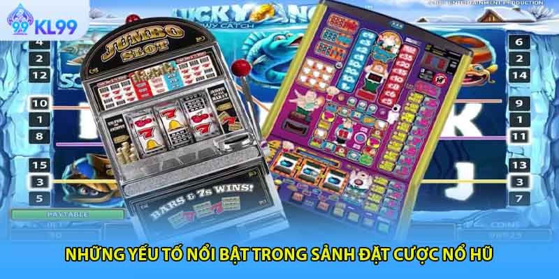 Những yếu tố nổi bật trong sảnh đặt cược nổ hũ 