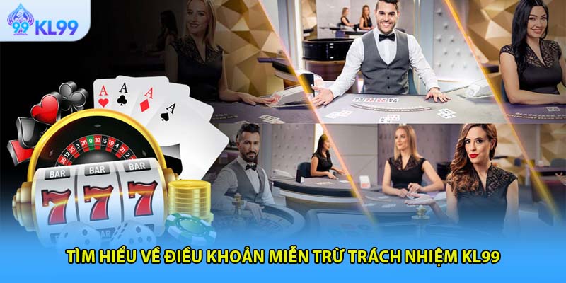 Tìm hiểu về điều khoản miễn trừ trách nhiệm KL99